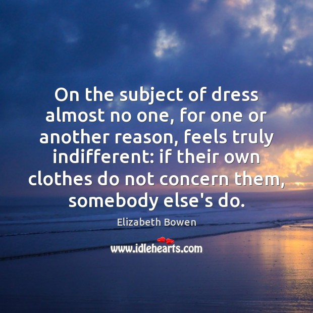 On the subject of dress almost no one, for one or another Elizabeth Bowen Picture Quote