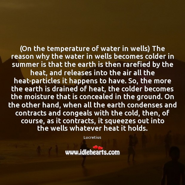 (On the temperature of water in wells) The reason why the water Lucretius Picture Quote