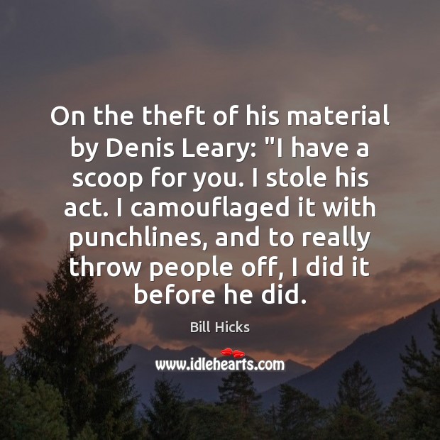 On the theft of his material by Denis Leary: “I have a Bill Hicks Picture Quote