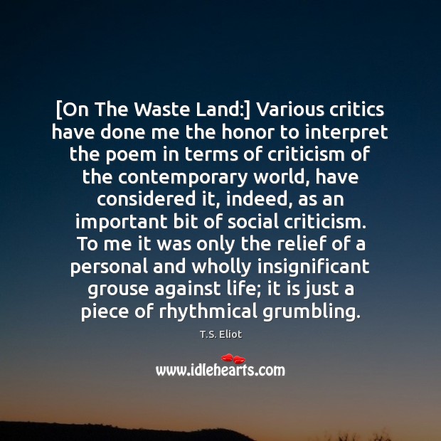 [On The Waste Land:] Various critics have done me the honor to T.S. Eliot Picture Quote