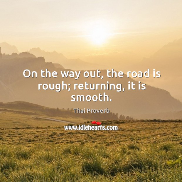 On the way out, the road is rough; returning, it is smooth. Thai Proverbs Image