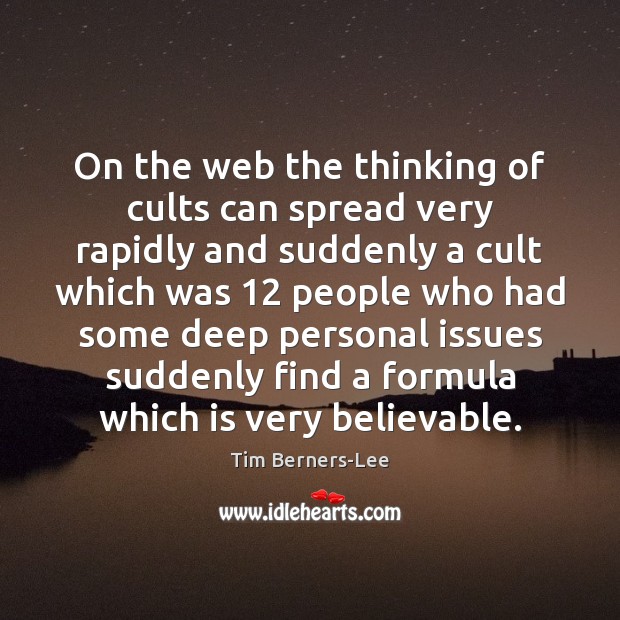 On the web the thinking of cults can spread very rapidly and Tim Berners-Lee Picture Quote
