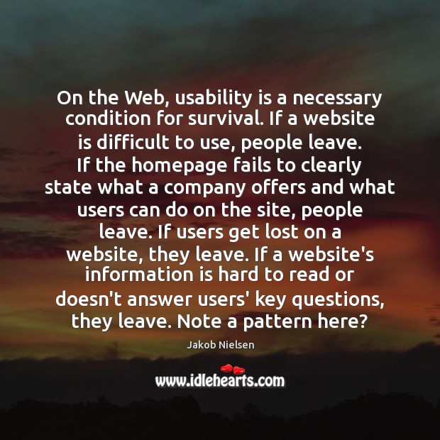 On the Web, usability is a necessary condition for survival. If a Jakob Nielsen Picture Quote
