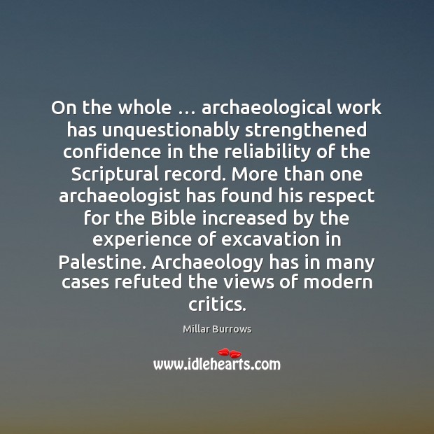 On the whole … archaeological work has unquestionably strengthened confidence in the reliability Millar Burrows Picture Quote
