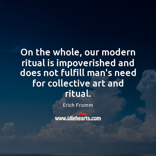 On the whole, our modern ritual is impoverished and does not fulfill Erich Fromm Picture Quote
