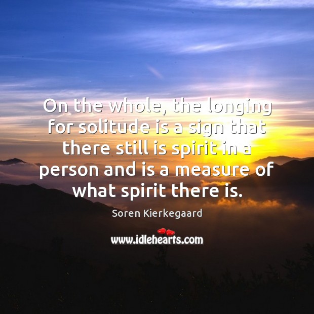 On the whole, the longing for solitude is a sign that there Soren Kierkegaard Picture Quote