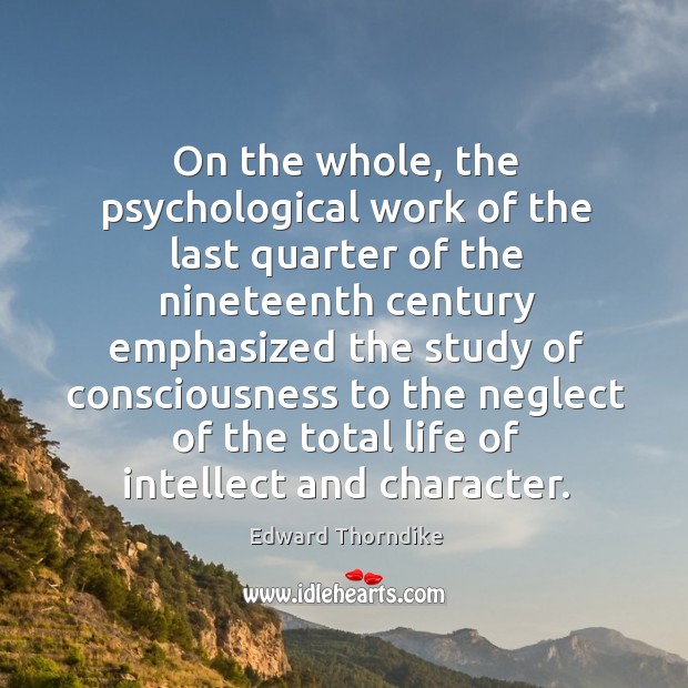 On the whole, the psychological work of the last quarter of the nineteenth century Edward Thorndike Picture Quote