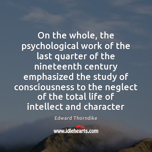 On the whole, the psychological work of the last quarter of the Edward Thorndike Picture Quote