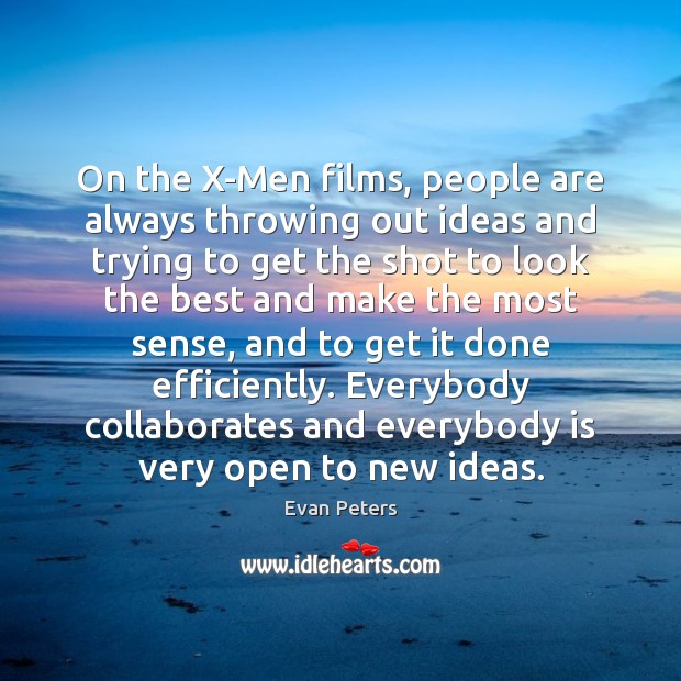 On the X-Men films, people are always throwing out ideas and trying Image
