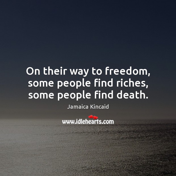 On their way to freedom, some people find riches, some people find death. Image