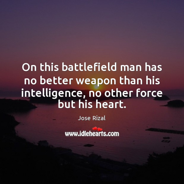 On this battlefield man has no better weapon than his intelligence, no Jose Rizal Picture Quote