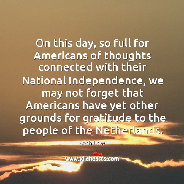 On this day, so full for americans of thoughts connected with their national independence Seth Low Picture Quote