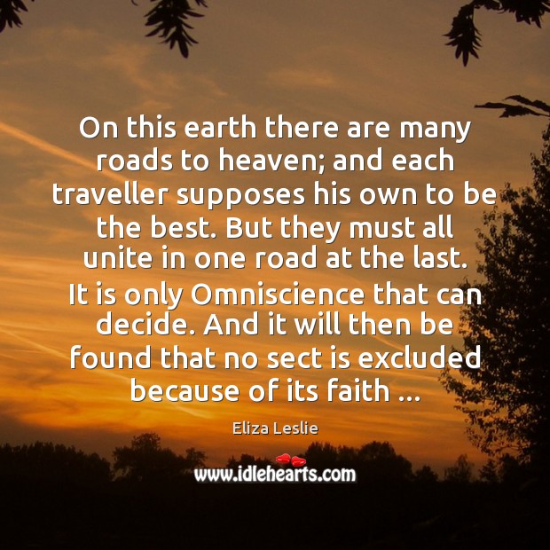 On this earth there are many roads to heaven; and each traveller Eliza Leslie Picture Quote