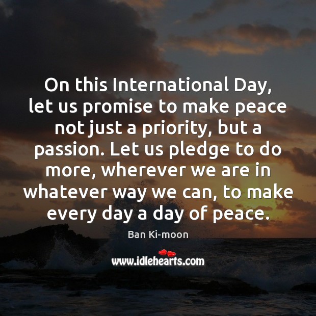 On this International Day, let us promise to make peace not just Priority Quotes Image