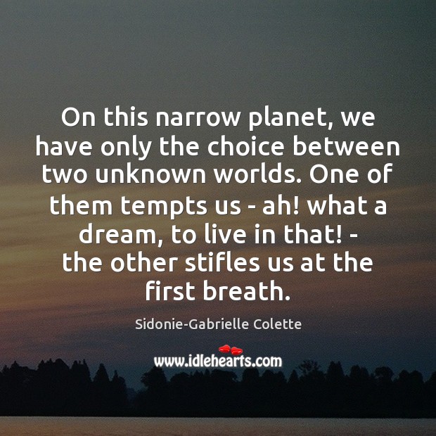On this narrow planet, we have only the choice between two unknown Sidonie-Gabrielle Colette Picture Quote
