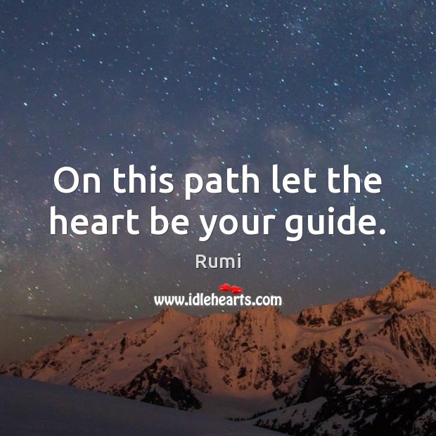 On this path let the heart be your guide. Rumi Picture Quote