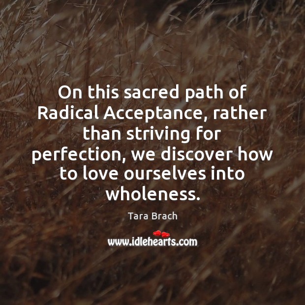 On this sacred path of Radical Acceptance, rather than striving for perfection, Tara Brach Picture Quote