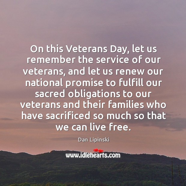 On this veterans day, let us remember the service of our veterans Dan Lipinski Picture Quote