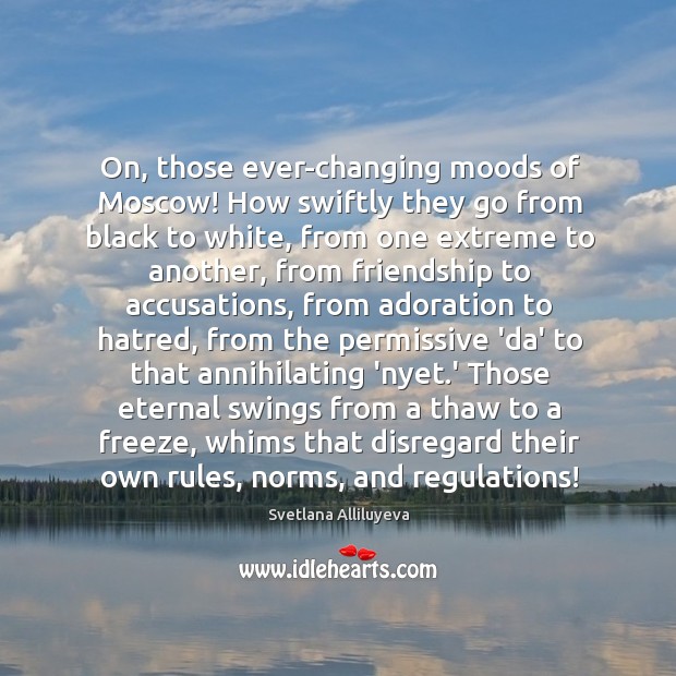 On, those ever-changing moods of Moscow! How swiftly they go from black Svetlana Alliluyeva Picture Quote
