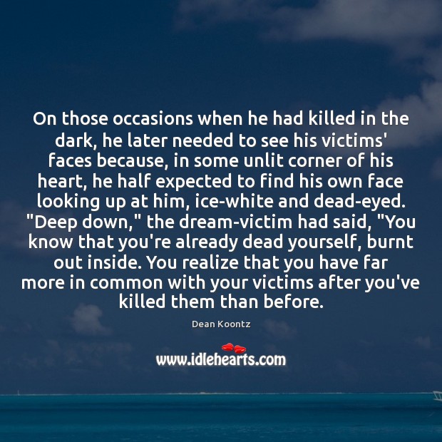 On those occasions when he had killed in the dark, he later Dean Koontz Picture Quote