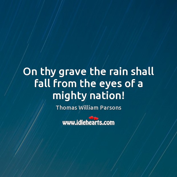 On thy grave the rain shall fall from the eyes of a mighty nation! Image