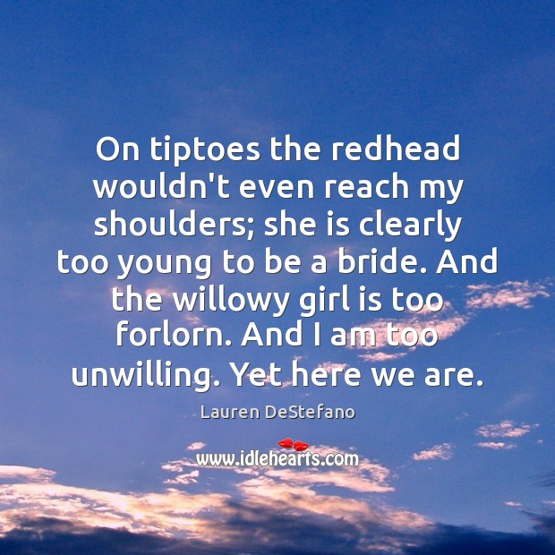 On tiptoes the redhead wouldn’t even reach my shoulders; she is clearly Lauren DeStefano Picture Quote