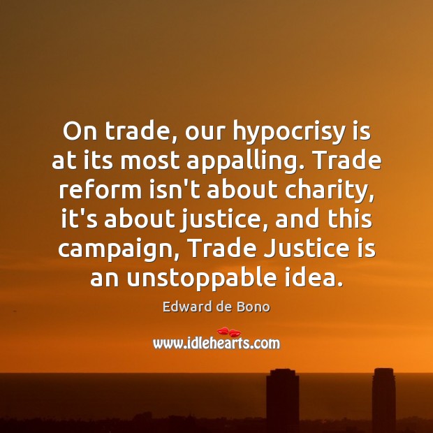 On trade, our hypocrisy is at its most appalling. Trade reform isn’t Unstoppable Quotes Image