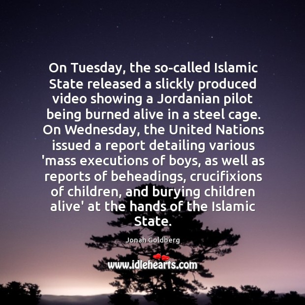 On Tuesday, the so-called Islamic State released a slickly produced video showing Jonah Goldberg Picture Quote