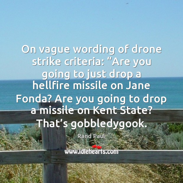 On vague wording of drone strike criteria: “Are you going to just Rand Paul Picture Quote