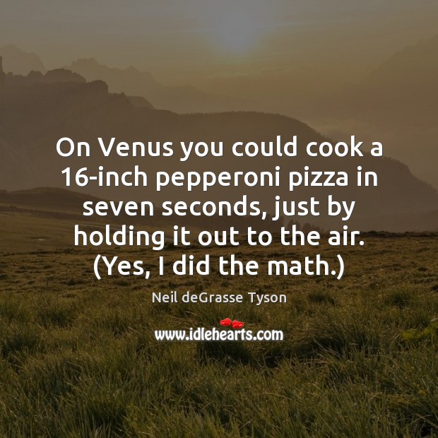 On Venus you could cook a 16-inch pepperoni pizza in seven seconds, 