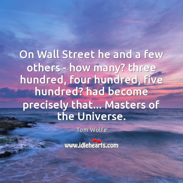 On Wall Street he and a few others – how many? three Tom Wolfe Picture Quote