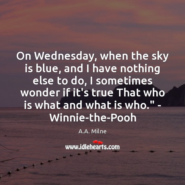 On Wednesday, when the sky is blue, and I have nothing else A.A. Milne Picture Quote