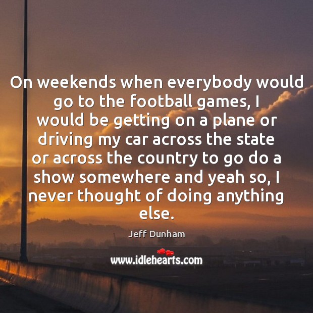 On weekends when everybody would go to the football games, I would Image