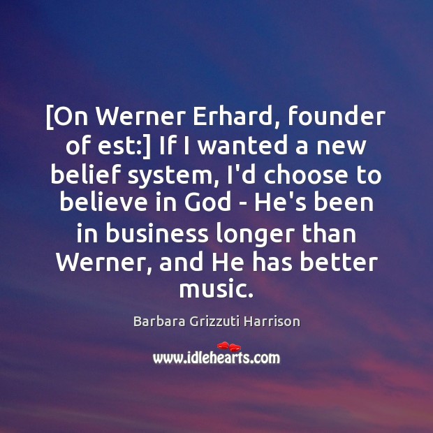 [On Werner Erhard, founder of est:] If I wanted a new belief Image