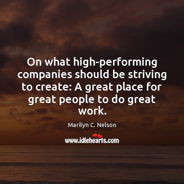 On what high-performing companies should be striving to create: A great place Marilyn C. Nelson Picture Quote