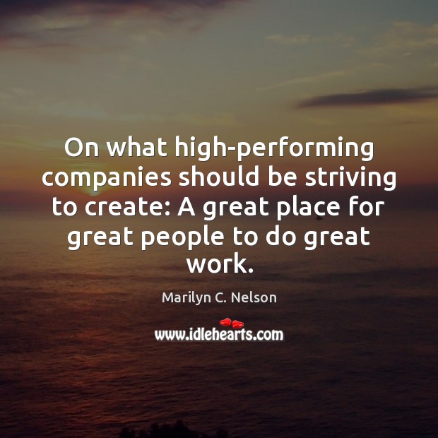 On what high-performing companies should be striving to create: A great place Marilyn C. Nelson Picture Quote