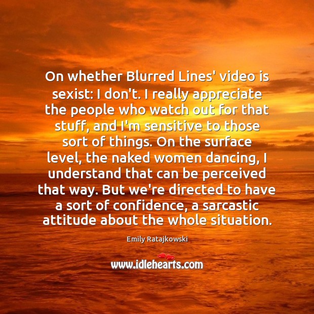 On whether Blurred Lines’ video is sexist: I don’t. I really appreciate Confidence Quotes Image