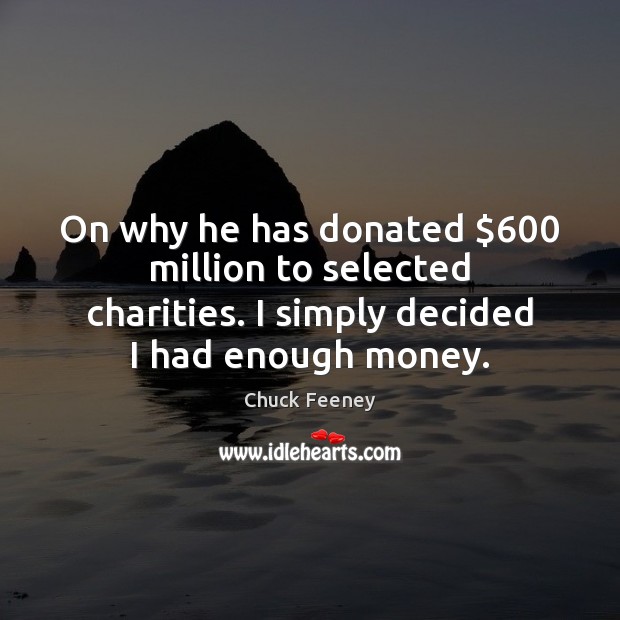 On why he has donated $600 million to selected charities. I simply decided Chuck Feeney Picture Quote
