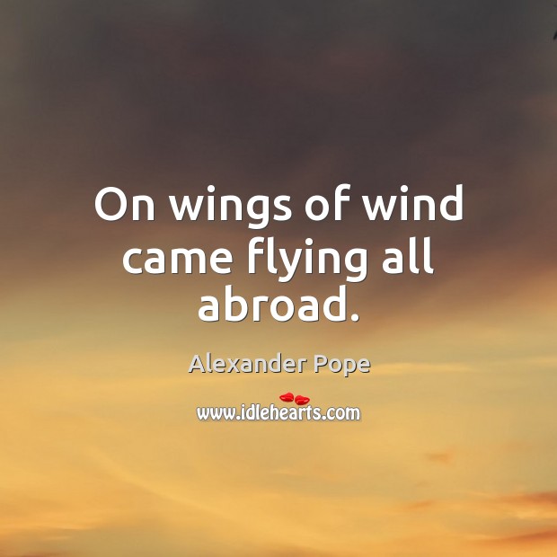 On wings of wind came flying all abroad. Alexander Pope Picture Quote