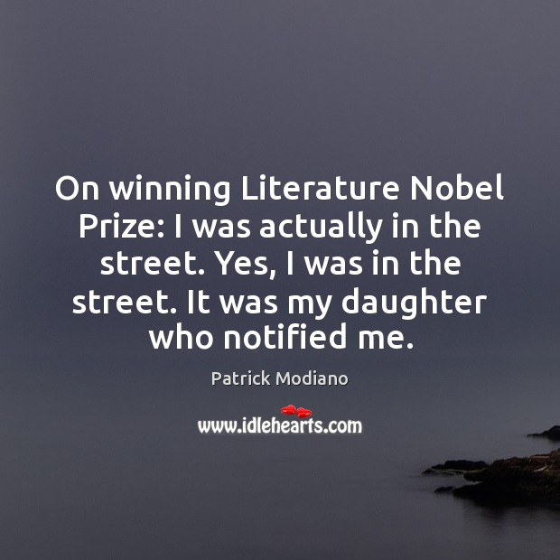 On winning Literature Nobel Prize: I was actually in the street. Yes, Patrick Modiano Picture Quote
