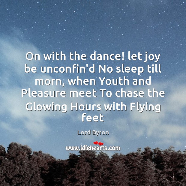 On with the dance! let joy be unconfin’d No sleep till morn, Lord Byron Picture Quote