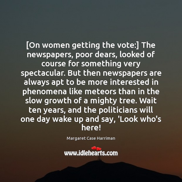 [On women getting the vote:] The newspapers, poor dears, looked of course Margaret Case Harriman Picture Quote