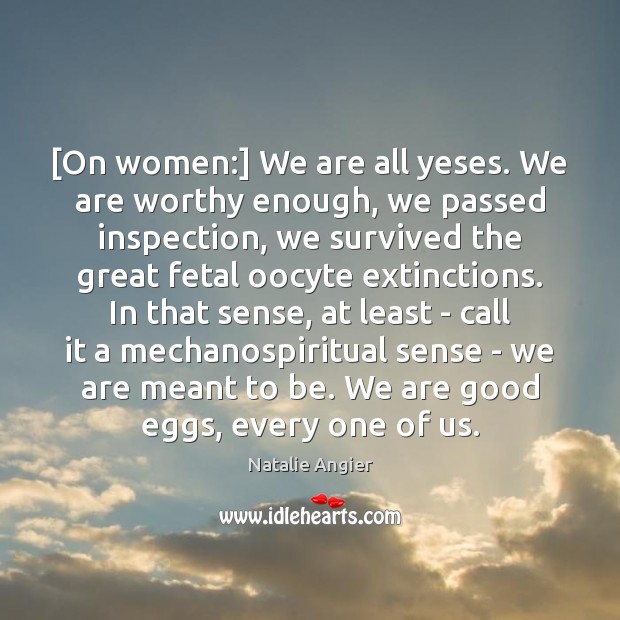 [On women:] We are all yeses. We are worthy enough, we passed Natalie Angier Picture Quote