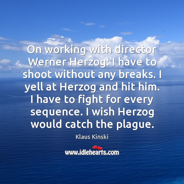 On working with director Werner Herzog: I have to shoot without any Klaus Kinski Picture Quote