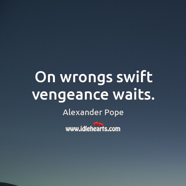 On wrongs swift vengeance waits. Alexander Pope Picture Quote