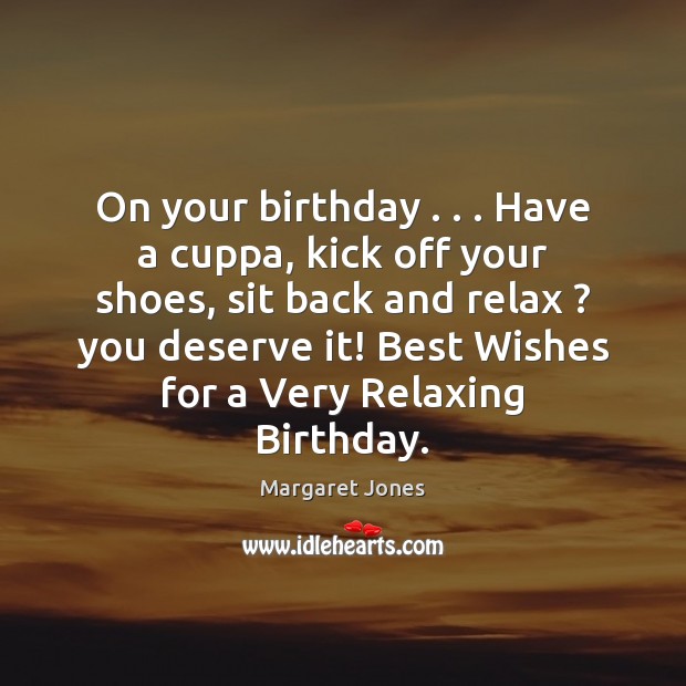 On your birthday . . . Have a cuppa, kick off your shoes, sit back Margaret Jones Picture Quote