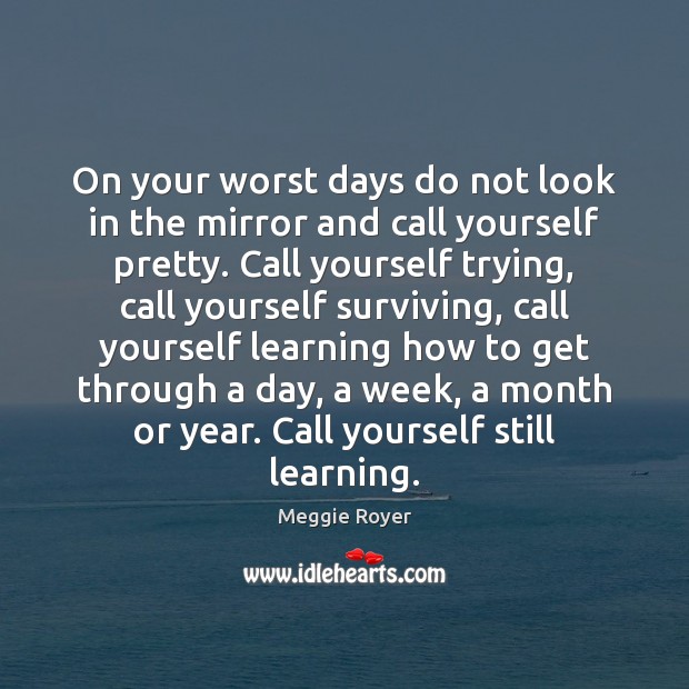 On your worst days do not look in the mirror and call Image