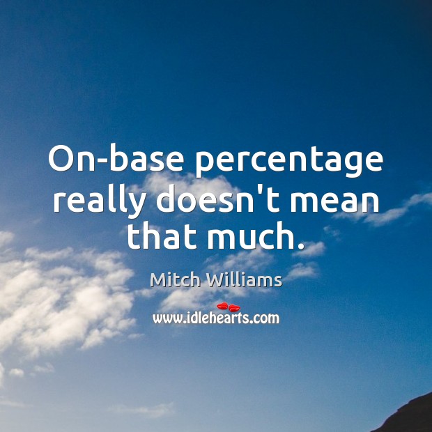 On-base percentage really doesn’t mean that much. Mitch Williams Picture Quote
