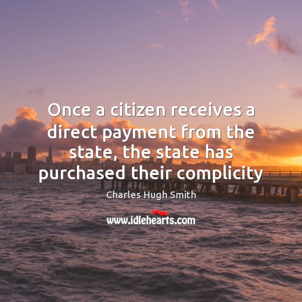 Once a citizen receives a direct payment from the state, the state Charles Hugh Smith Picture Quote