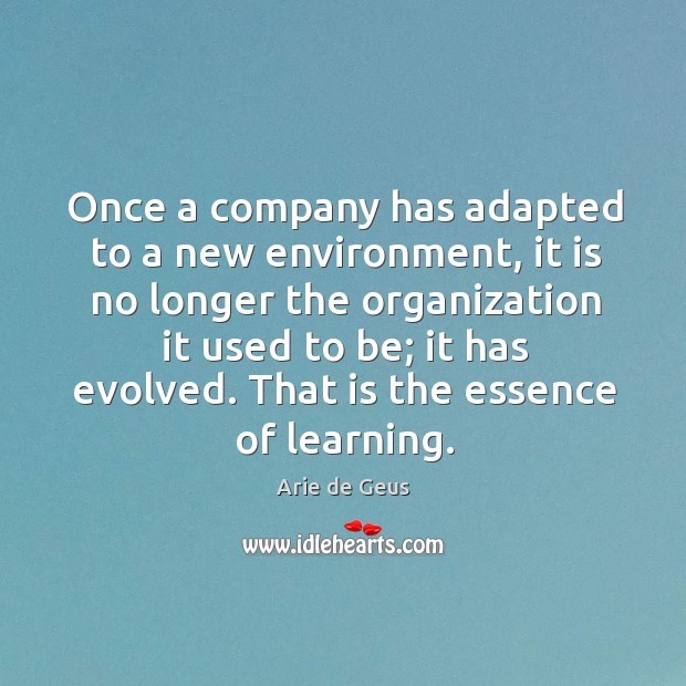 Once a company has adapted to a new environment, it is no Arie de Geus Picture Quote